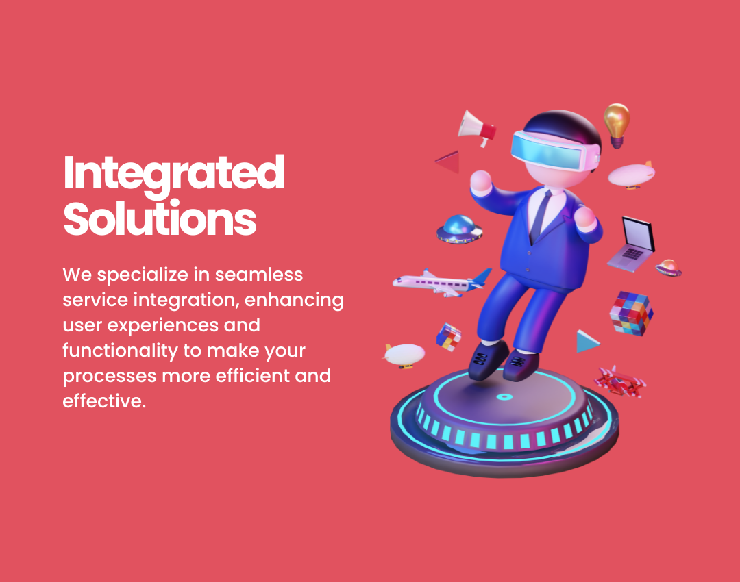 Integrated Solutions: We specialize in seamless service integration, enhancing user experiences and functionality to make your processes more efficient and effective.