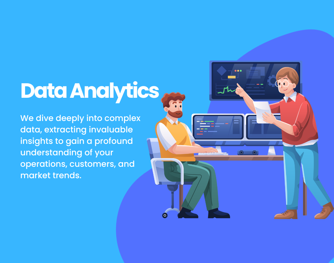 Data Analytics: We dive deeply into complex data, extracting invaluable insights to gain a profound understanding of your operations, customers, and market trends.